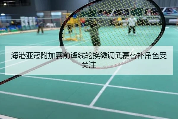 海港亚冠附加赛前锋线轮换微调武磊替补角色受关注